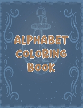 Alphabet Coloring Book: Alphabet Coloring Book, Color Alphabet Book. Total Pages 180 - Coloring pages 100 - Size 8.5" x 11"