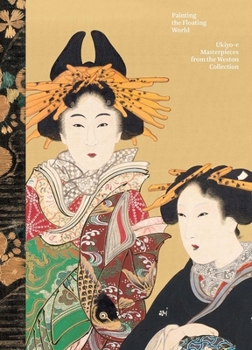 Hardcover Painting the Floating World: Ukiyo-E Masterpieces from the Weston Collection Book