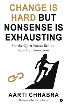 Change is Hard but Nonsense is Exhausting: For the Quiet Forces Behind Real Transformation