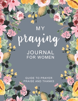 Praying Journal for women: pray the word journal Daily Guide for prayer, praise and Thanks Workbook: size 8.5x11 Inches Extra Large Made In USA Simple Floral Design