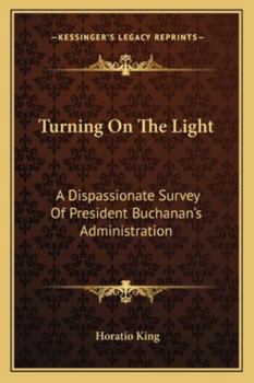 Paperback Turning On The Light: A Dispassionate Survey Of President Buchanan's Administration Book