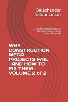 WHY CONSTRUCTION MEGA PROJECTS FAIL—AND HOW TO FIX THEM – VOLUME 2 of 2: Focusing on transforming lessons from project failure into enterprise-wide project excellence through advanced frameworks