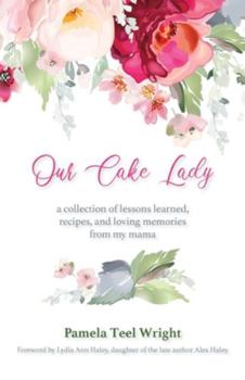 Paperback Our Cake Lady: A Collection of Lessons Learned, Recipes, and Loving Memories from My Mama Book