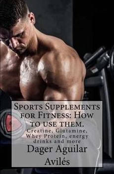 Paperback Sports Supplements for Fitness: How to use them.: Creatine, Glutamine, Whey Protein, energy drinks and more Book