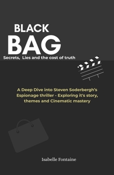 Paperback Black Bag: Secrets, lies and the cost of truth: ADeep Dive into Steven Soderbergh's Espionage Thriller, exploring Its Story, Themes, and Cinematic Mas Book