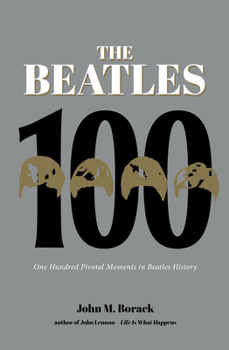 Hardcover The Beatles 100: One Hundred Pivotal Moments in Beatles History Book