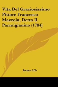 Paperback Vita Del Graziosissimo Pittore Francesco Mazzola, Detto Il Parmigianino (1784) Book