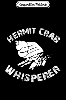 Composition Notebook: Funny Hermit Crab Whisperer Apparel for Crab Owners  Journal/Notebook Blank Lined Ruled 6x9 100 Pages
