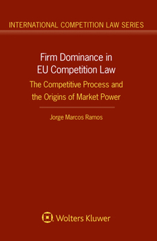 Firm Dominance in EU Competition Law : The Competitive Process and the Origins of Market Power