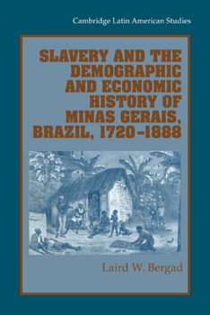 Slavery and the Demographic and Economic History of Minas Gerais, Brazil, 1720-1888 (Cambridge Latin American Studies) - Book #85 of the Cambridge Latin American Studies