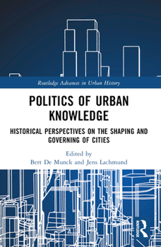 Politics of Urban Knowledge: Historical Perspectives on the Shaping and Governing of