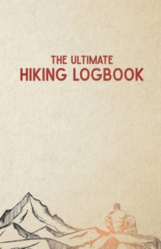 Paperback The Ultimate Hiking Logbook: A Hiker's Simple Utilitarian Approach to Logging & Journaling Your Hikes Book