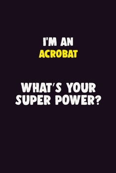 Paperback I'M An Acrobat, What's Your Super Power?: 6X9 120 pages Career Notebook Unlined Writing Journal Book