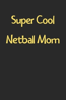 Super Cool Netball Mom: Lined Journal, 120 Pages, 6 x 9, Funny Netball Gift Idea, Black Matte Finish (Super Cool Netball Mom Journal)