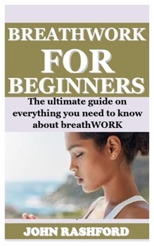 Paperback BREATHWORK FOR BEGINNERS: The ultimate on everything you need to know about breathWORK Book