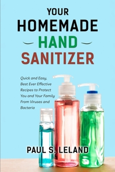 Paperback Your Homemade Hand Sanitizer: Quick and Easy, Best Ever Effective Recipes to Protect You and Your Family From Viruses and Bacteria Book