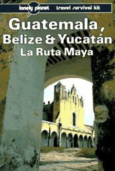 Lonely Planet Travel Survival Kit: Guatemala Belize and Yucatan La Ruta Maya - Book  of the Lonely Planet - Travel Survival Kit