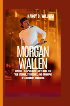 Paperback Morgan Wallen: Beyond the Spotlight - Unveiling the True Stories, Struggles, and Triumphs of a Country Maverick Book