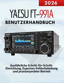Yaesu FT-991A Benutzerhandbuch: Ausführliche Schritt-für-Schritt-Einrichtung, Experten-Fehlerbehebung und praxiserprobter Betrieb (German Edition)