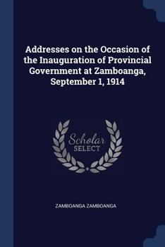 Paperback Addresses on the Occasion of the Inauguration of Provincial Government at Zamboanga, September 1, 1914 Book