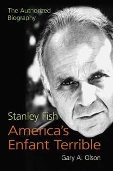 Hardcover Stanley Fish, America's Enfant Terrible: The Authorized Biography Book