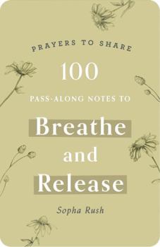 Paperback 100 Pass-Along Notes to Breathe and Release: Prayers to Share (Shareable Messages of Encouragement with a Prayer, Scripture, and Inspirational Quote) Book