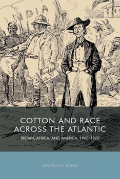 Hardcover Cotton and Race Across the Atlantic: Britain, Africa, and America, 1900-1920 Book