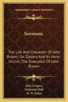 Paperback Sermons: The Life And Character Of John Brown; On Slavery And Its Hero-Victim; The Execution Of John Brown Book