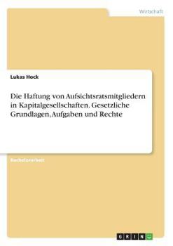 Die Haftung von Aufsichtsratsmitgliedern in Kapitalgesellschaften. Gesetzliche Grundlagen, Aufgaben und Rechte