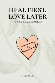 Heal First, Love Later: The Art of Emotional Maturity