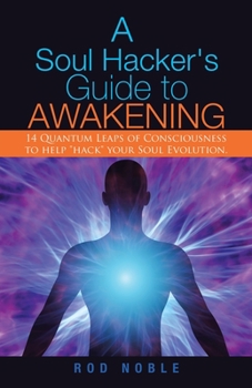 Paperback A Soul Hacker's Guide to Awakening: 14 Quantum Leaps Of Consciousness To Help "Hack" Your Soul Evolution. Book