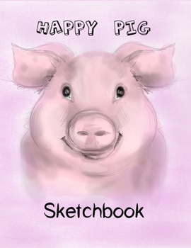 Happy Pig Sketchbook: Blank Paper Notebook / Journal For Drawing, Sketching And Writing For Adults And Kids