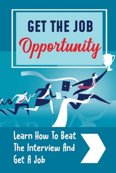 Paperback Get The Job Opportunity: Learn How To Beat The Interview And Get A Job: Career Guides Book