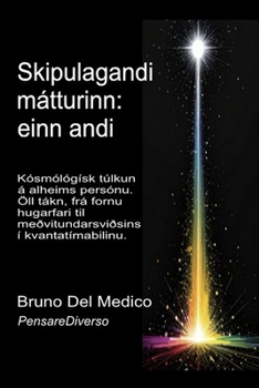 Skipulagandi mátturinn: einn andi.: Kósmólógísk túlkun á alheims persónu. Öll tákn, frá fornu hugarfari til meðvitundarsviðsins í kvantatímabilinu. ... Útgáfur á íslensku.) (Icelandic Edition)