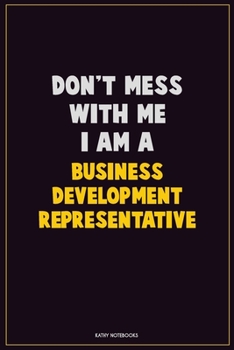 Paperback Don't Mess With Me, I Am A Business Development Representative: Career Motivational Quotes 6x9 120 Pages Blank Lined Notebook Journal Book