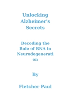 Paperback Unlocking Alzheimer's Secrets: Decoding the Role of RNA in Neurodegeneration Book