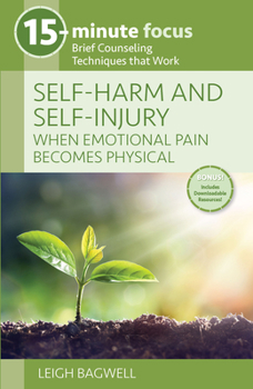 Paperback 15-Minute Focus: Self-Harm and Self-Injury: When Emotional Pain Becomes Physical: Brief Counseling Techniques That Work Book