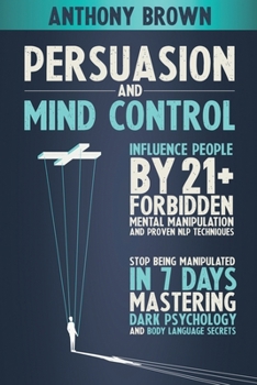Paperback Persuasion and mind control: Influence people by 21+ forbidden mental manipulation and proven NLP techniques. Stop being manipulated in 7 days mast Book