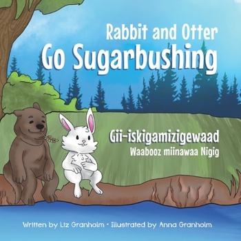 Paperback Rabbit and Otter Go Sugarbushing: Gii-iskigamizigewaad Waabooz miinawaa Nigig Book