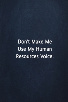 Don't Make Me Use My Human Resources Voice.: Notebook Lined Journal