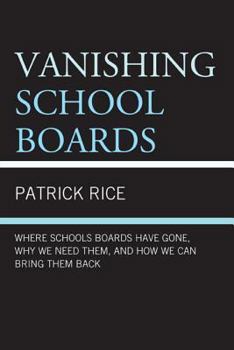 Hardcover Vanishing School Boards: Where School Boards Have Gone, Why We Need Them, and How We Can Bring Them Back Book