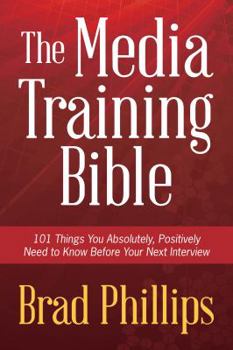 Paperback The Media Training Bible: 101 Things You Absolutely, Positively Need To Know Before Your Next Interview Book