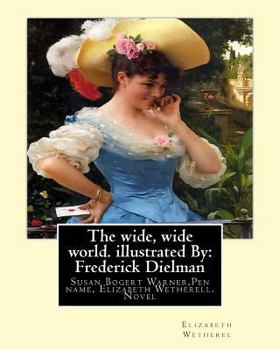 Paperback The wide, wide world. By: Elizabeth Wetherel . illustrated By: Frederick Dielman: Susan Bogert Warner (July 11, 1819 - March 17, 1885), Pen name Book