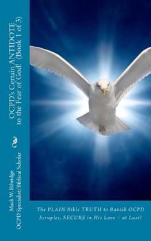 Paperback OCPD's Certain Antidote to the Fear of God! Book 1 of 3: The Plain Bible Truth to Banish OCPD Scruples, Secure in His Love, at Last! Book