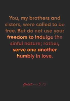 Galatians 5:13 Notebook: You, my brothers and sisters, were called to be free. But do not use your freedom to indulge the sinful nature; rather, serve ... Christian Journal/Diary Gift, Doodle Present