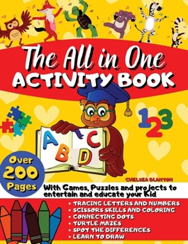 The All in One Activity Book: Over 200 Pages with Games, Puzzles and Projects to entertain and educate your Kid: Tracing Letters and Numbers, Scissors ... Mazes, Spot the Differences, Learn to Draw