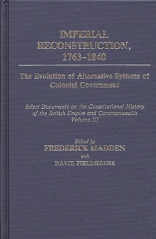 Hardcover Imperial Reconstruction 1763-1840: The Evolution of Alternative Systems of Colonial Government; Select Documents on the Constitutional History of the Book