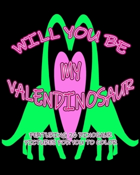 Paperback Will You Be My Valendinosaur: Featuring 26 Dinosaur Pictures for You to Color Book