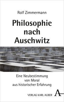 Philosophie Nach Auschwitz: Eine Neubestimmung Von Moral Aus Historischer Erfahrung (German Edition)