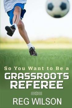 Paperback So You Want to Be a Grassroots Referee?: A Guide for New Referees Book